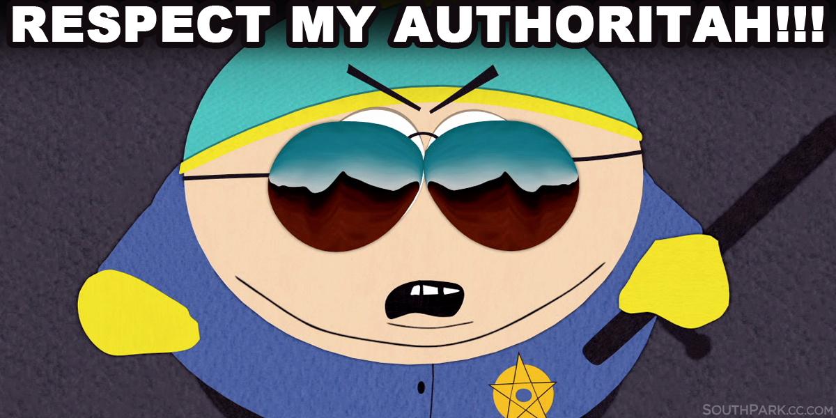 South Park's Eric Cartman yelling "RESPECT MY AUTHORITAH!!!"